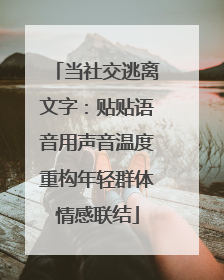 当社交逃离文字：贴贴语音用声音温度重构年轻群体情感联结